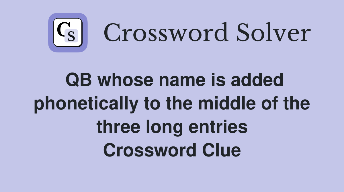 QB whose name is added phonetically to the middle of the three long entries Crossword Clue