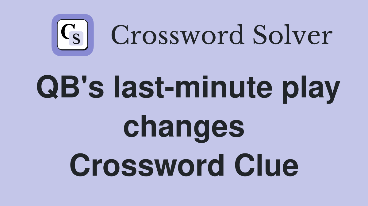 QB's last-minute play changes Crossword Clue