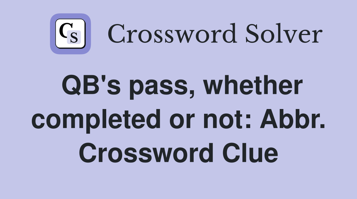 QB's pass, whether completed or not: Abbr. Crossword Clue