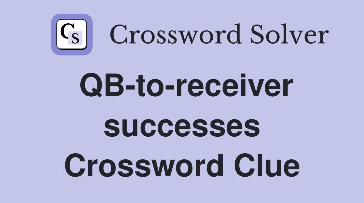 QB-to-receiver successes Crossword Clue
