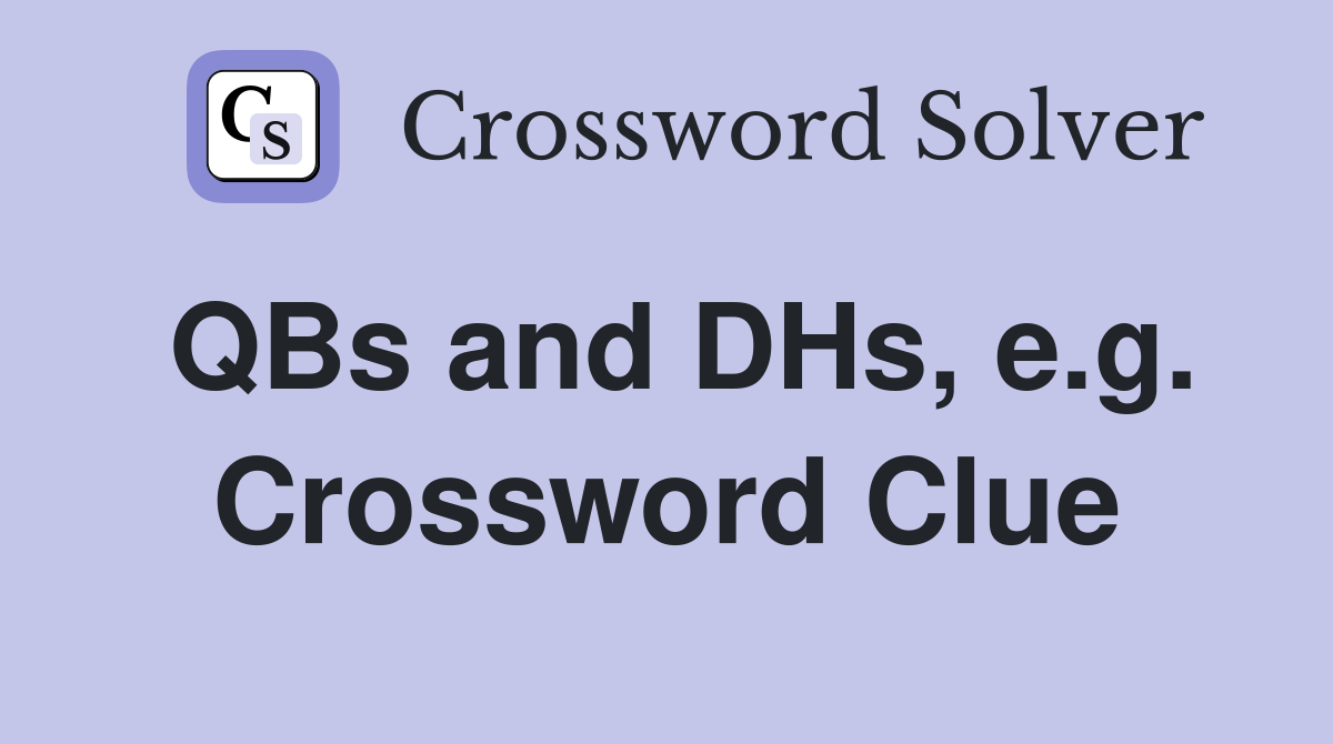 QBs and DHs, e.g. Crossword Clue