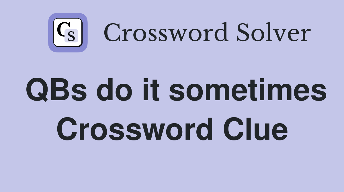 QBs do it sometimes Crossword Clue