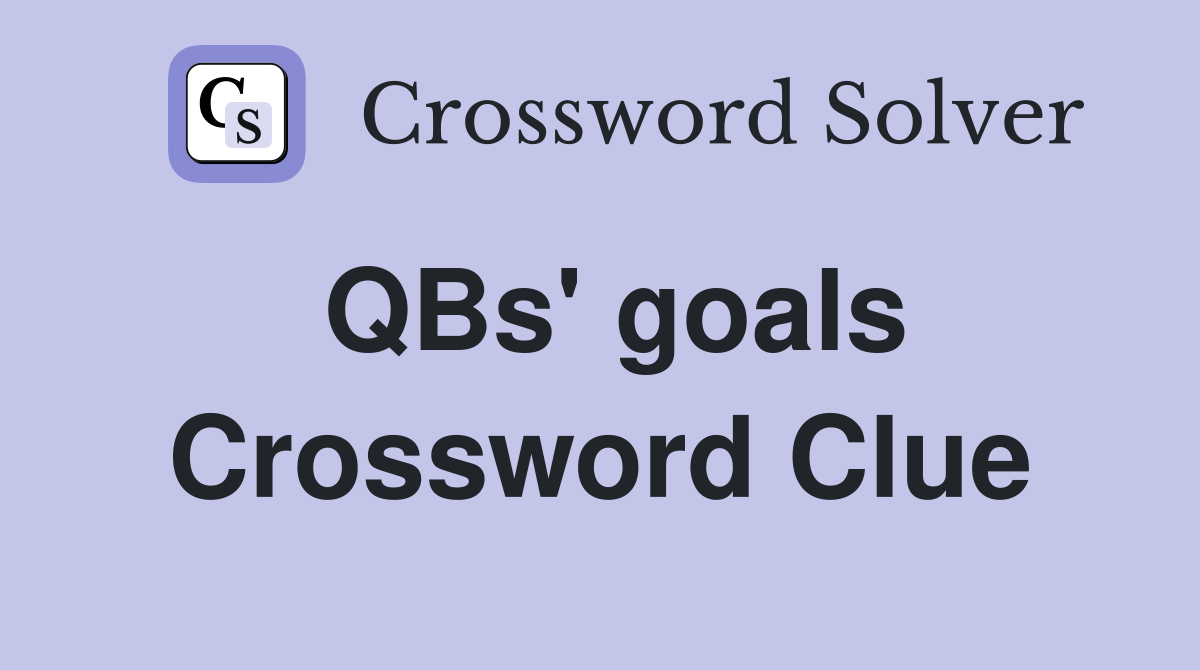 QBs' goals Crossword Clue