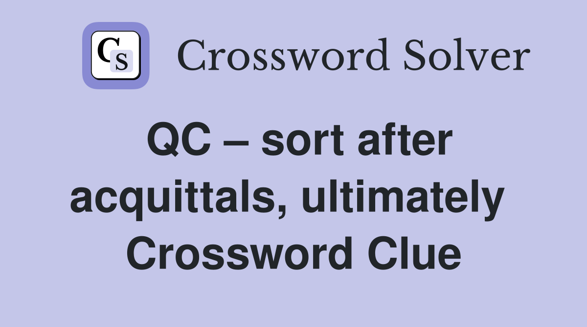 QC – sort after acquittals, ultimately  Crossword Clue