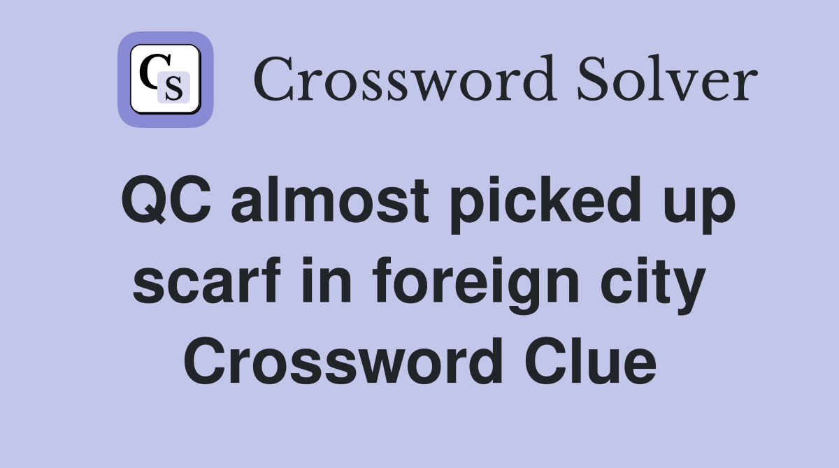 QC almost picked up scarf in foreign city Crossword Clue
