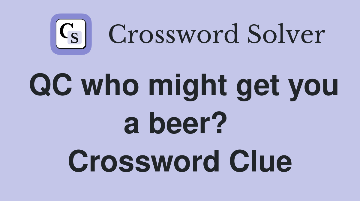 QC who might get you a beer?  Crossword Clue