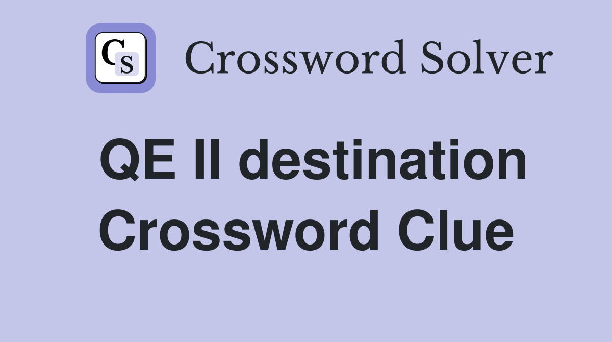 QE II destination Crossword Clue