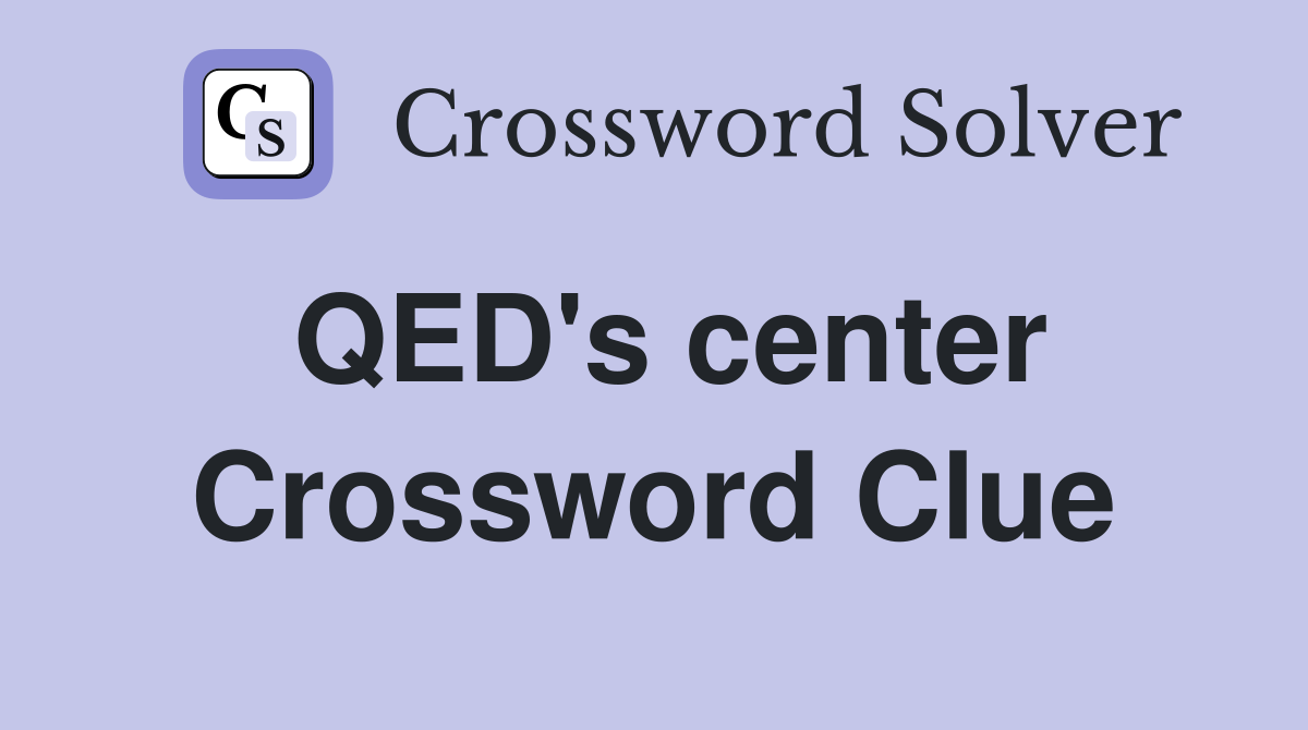 QED's center Crossword Clue
