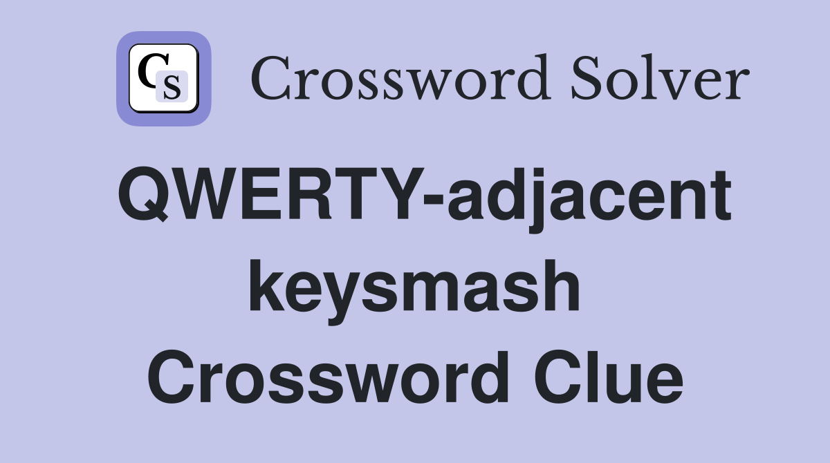 QWERTY-adjacent keysmash Crossword Clue
