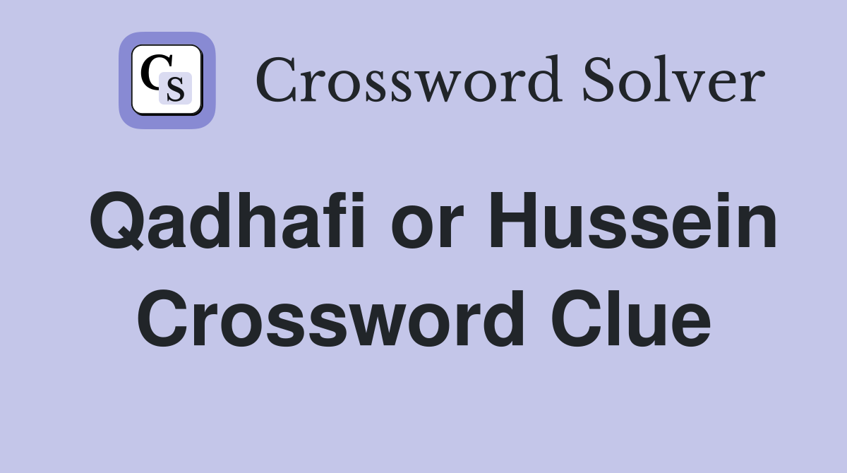 Qadhafi or Hussein Crossword Clue