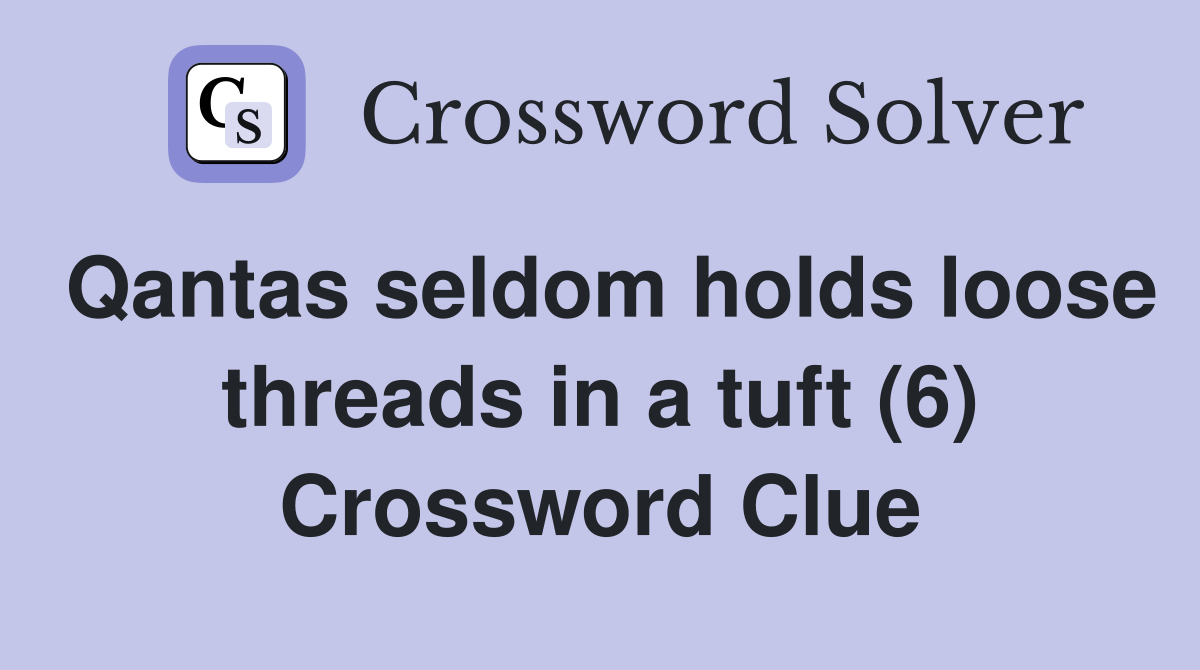 Qantas seldom holds loose threads in a tuft (6) Crossword Clue