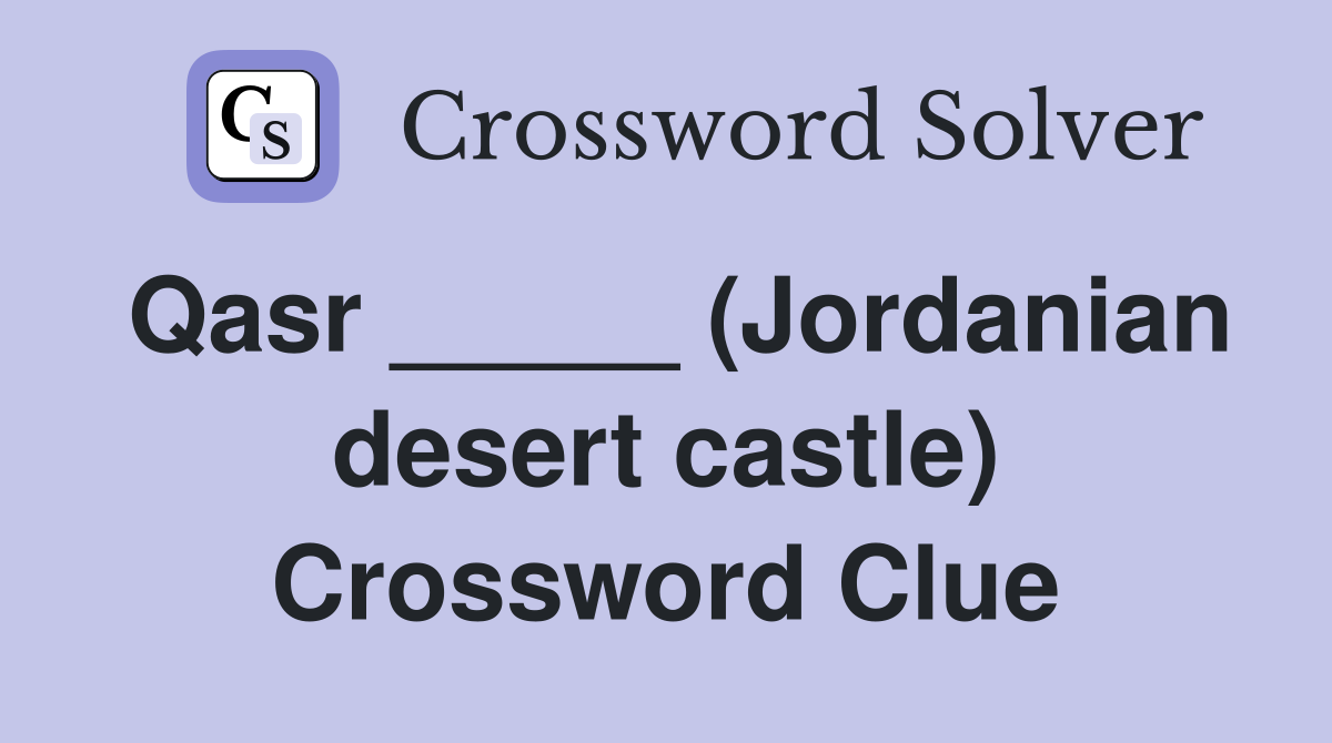 Qasr _____ (Jordanian desert castle) Crossword Clue