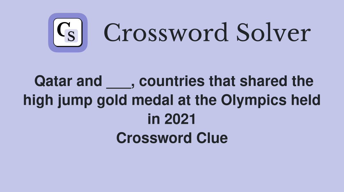 Qatar and ___, countries that shared the high jump gold medal at the Olympics held in 2021 Crossword Clue