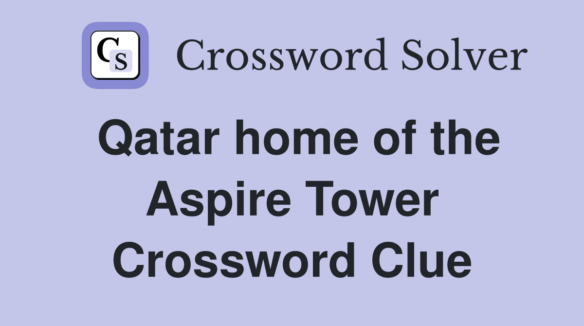 Qatar home of the Aspire Tower Crossword Clue