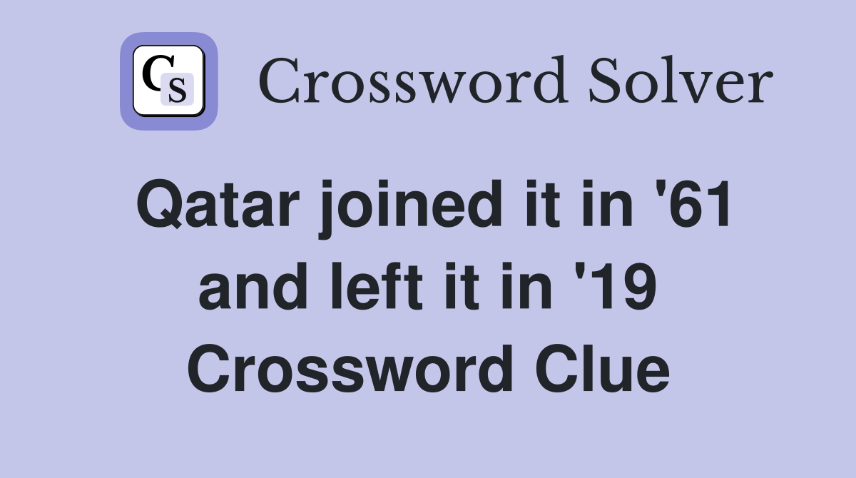 Qatar joined it in '61 and left it in '19 Crossword Clue