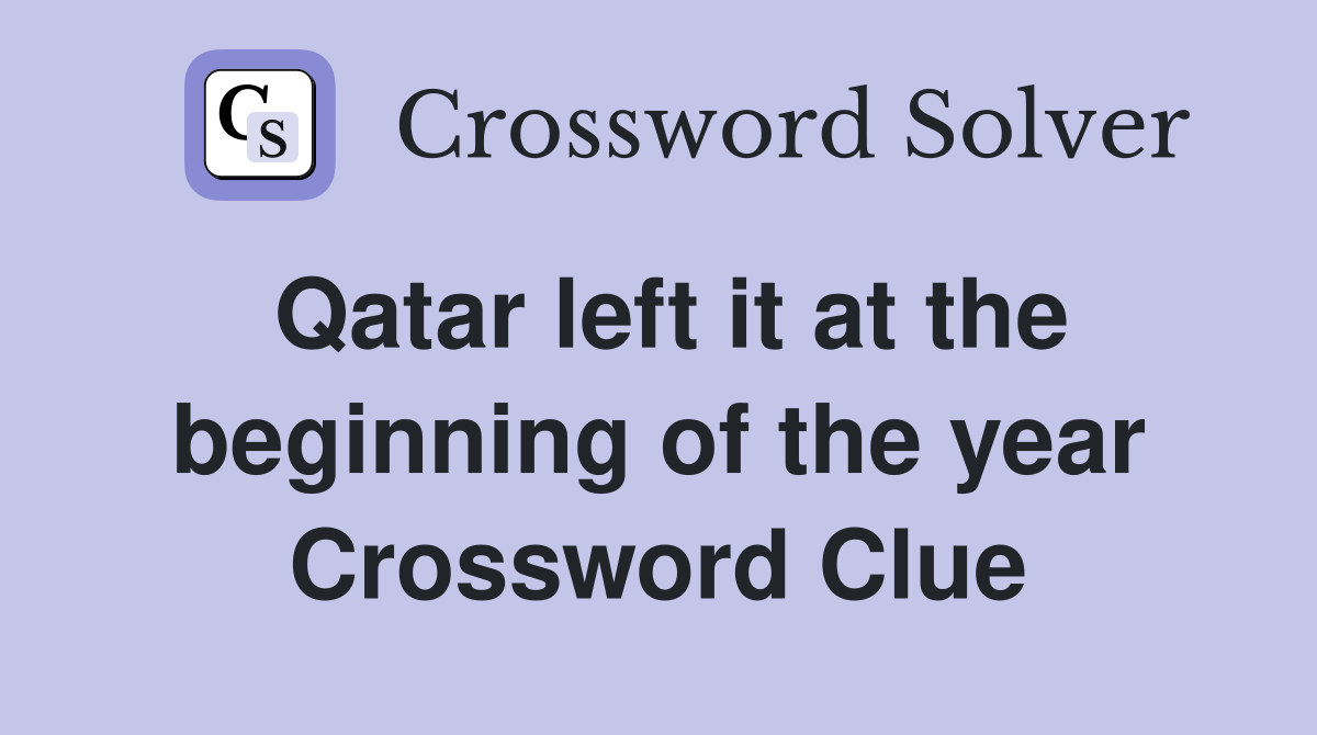 Qatar left it at the beginning of the year Crossword Clue