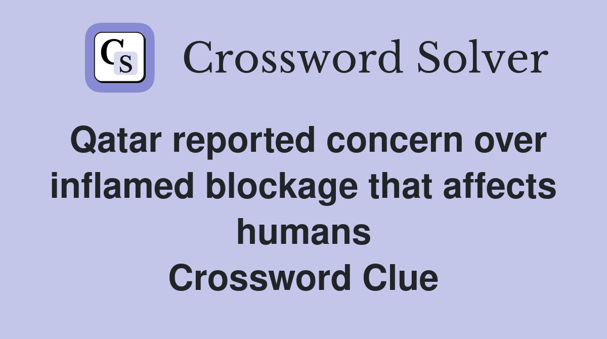 Qatar reported concern over inflamed blockage that affects humans Crossword Clue