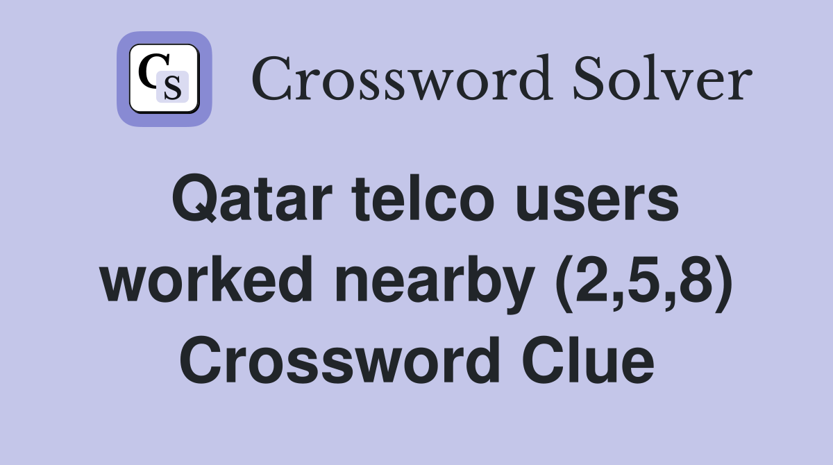 Qatar telco users worked nearby (2,5,8) Crossword Clue