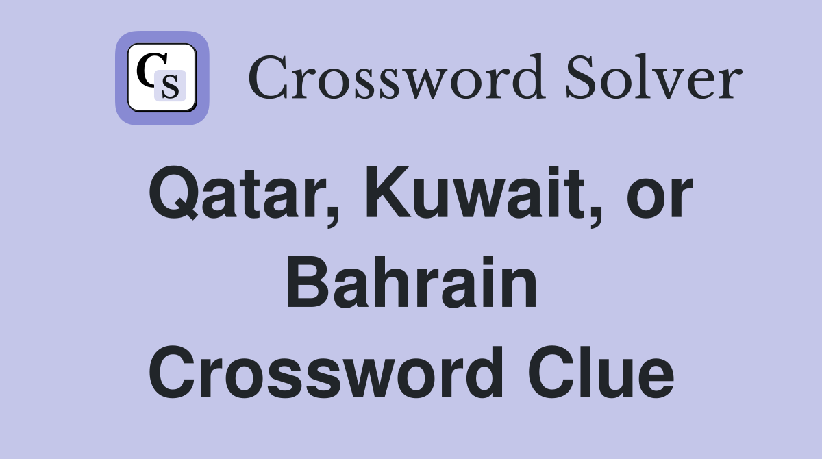 Qatar, Kuwait, or Bahrain Crossword Clue