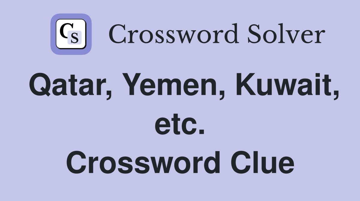 Qatar, Yemen, Kuwait, etc. Crossword Clue