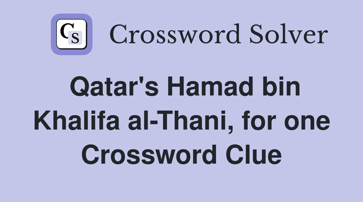 Qatar's Hamad bin Khalifa al-Thani, for one Crossword Clue