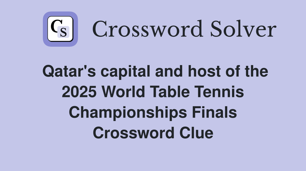 Qatar's capital and host of the 2025 World Table Tennis Championships Finals Crossword Clue