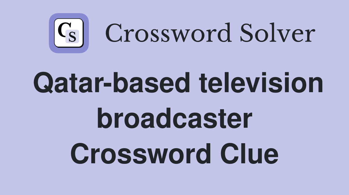 Qatar-based television broadcaster Crossword Clue