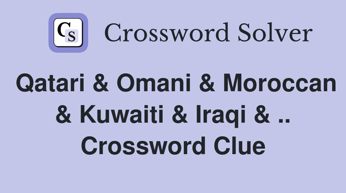 Qatari & Omani & Moroccan & Kuwaiti & Iraqi & .. Crossword Clue