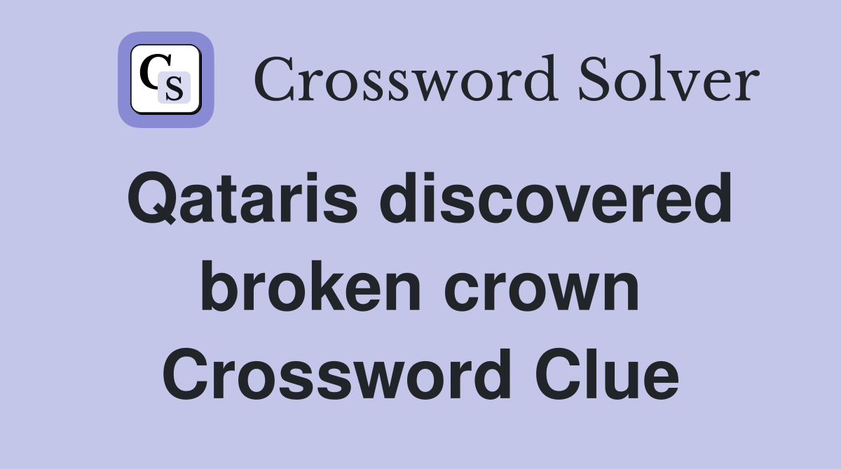 Qataris discovered broken crown Crossword Clue