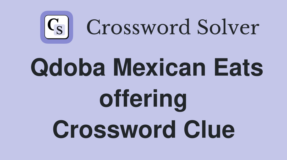 Qdoba Mexican Eats offering Crossword Clue