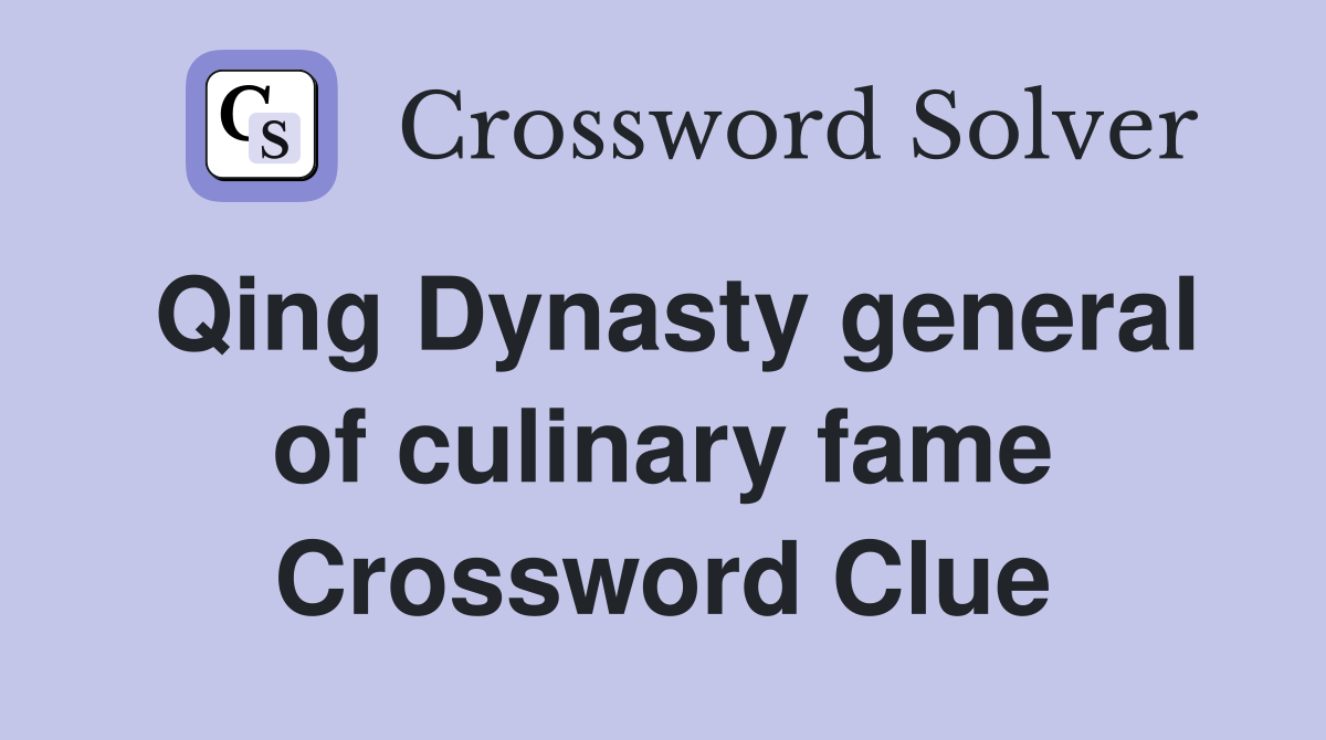 Qing Dynasty general of culinary fame Crossword Clue