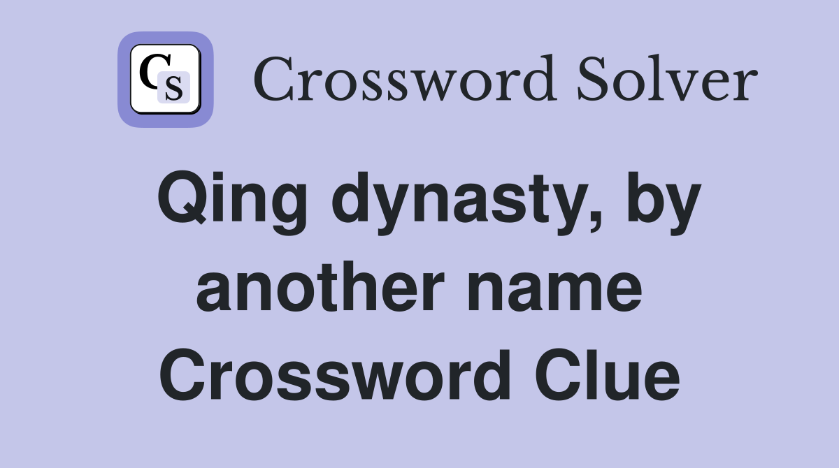 Qing dynasty, by another name Crossword Clue