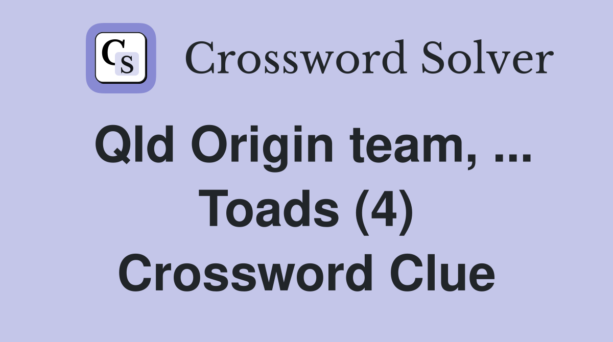 Qld Origin team, ... Toads (4) Crossword Clue