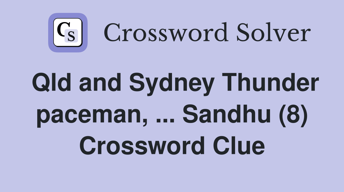 Qld and Sydney Thunder paceman, ... Sandhu (8) Crossword Clue