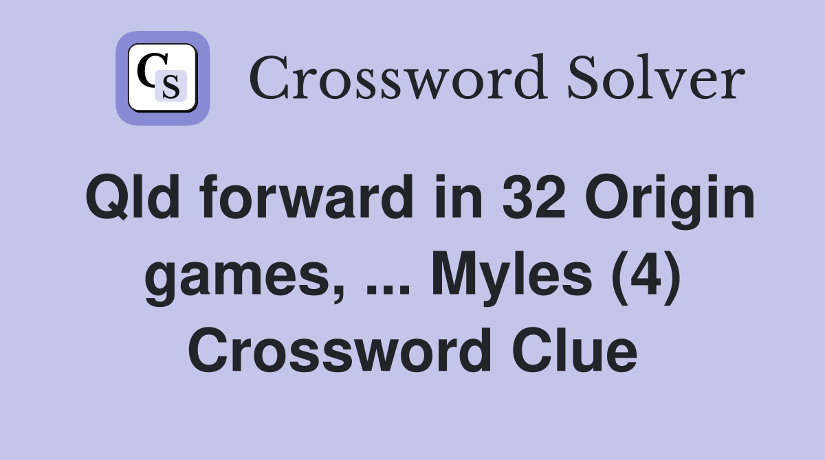 Qld forward in 32 Origin games, ... Myles (4) Crossword Clue