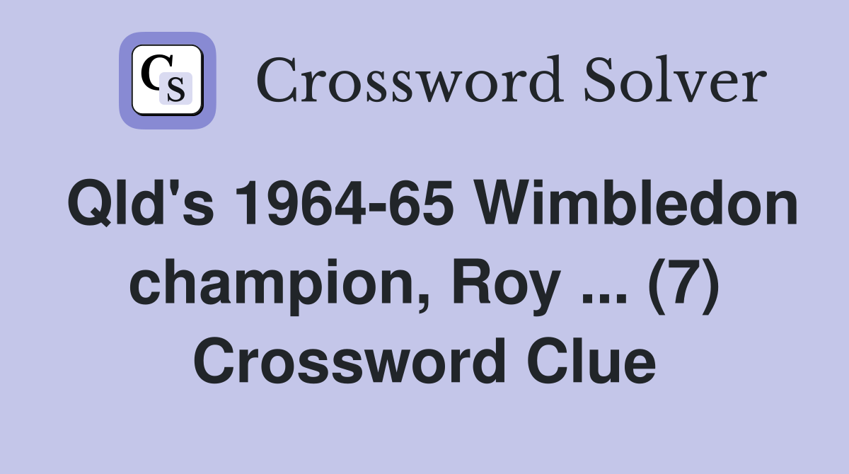 Qld's 1964-65 Wimbledon champion, Roy ... (7) Crossword Clue