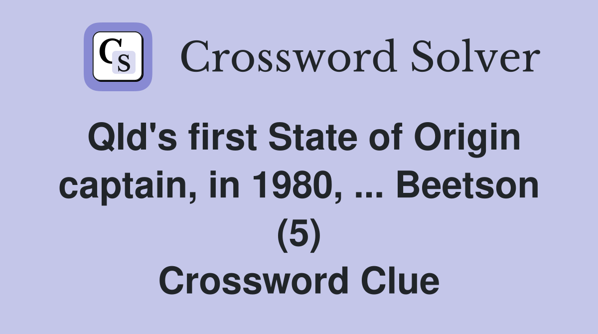 Qld's first State of Origin captain, in 1980, ... Beetson (5) Crossword Clue