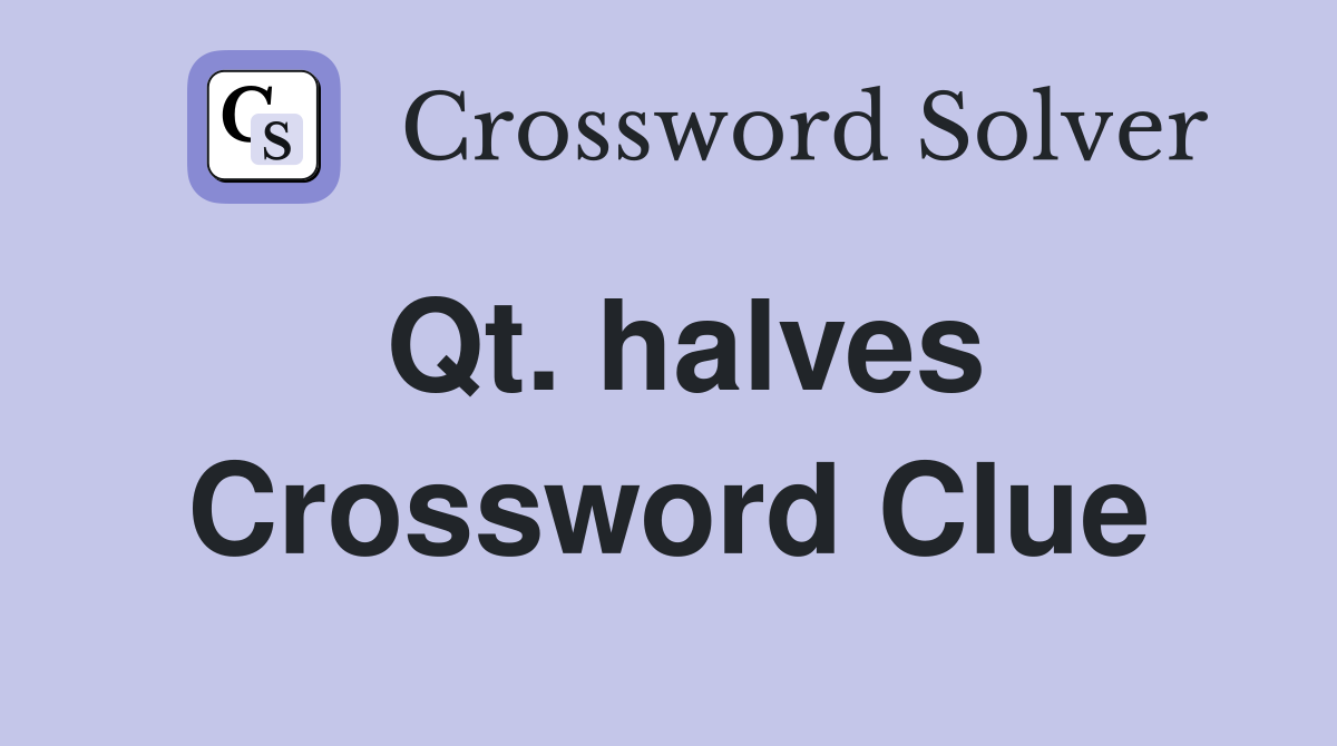 Qt. halves Crossword Clue