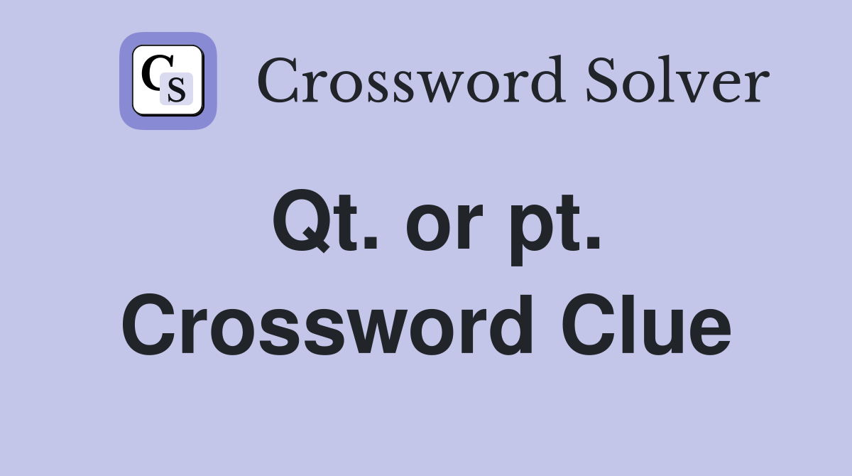 Qt. or pt. Crossword Clue