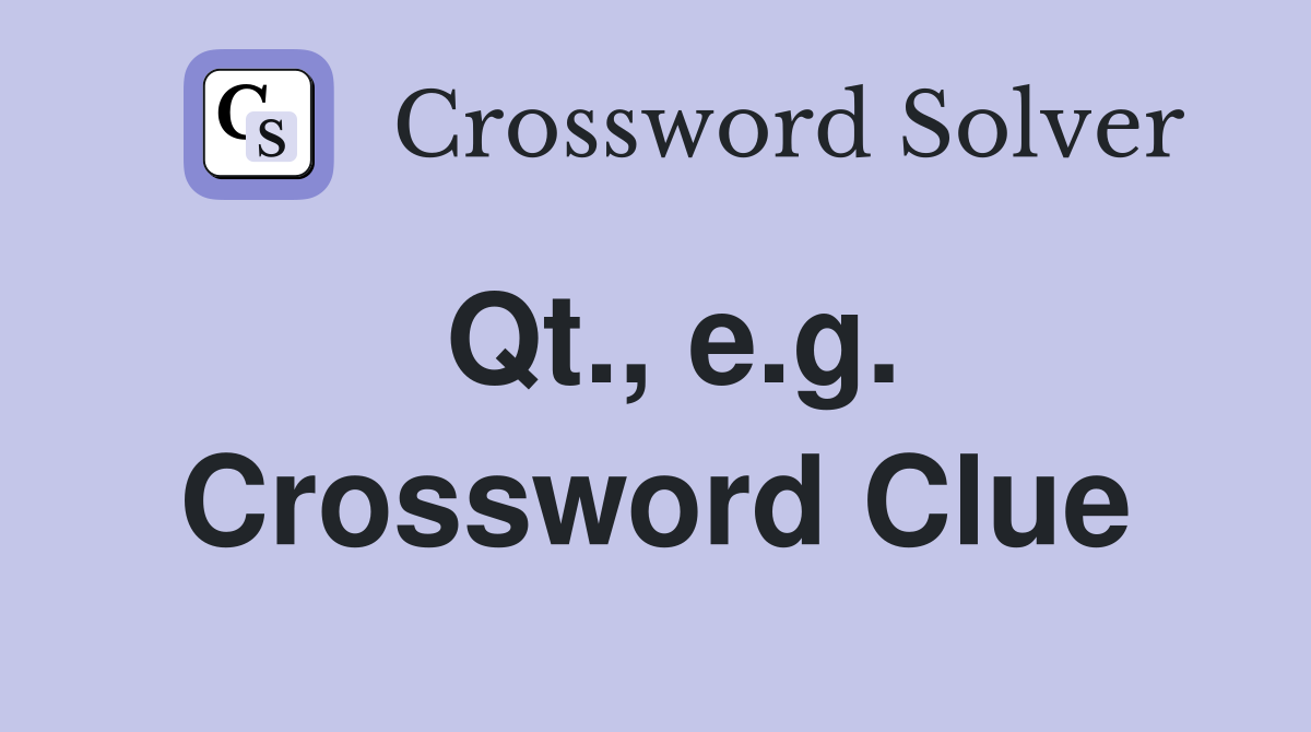 Qt., e.g. Crossword Clue