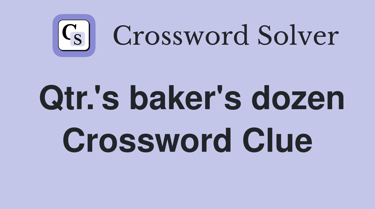 Qtr.'s baker's dozen Crossword Clue