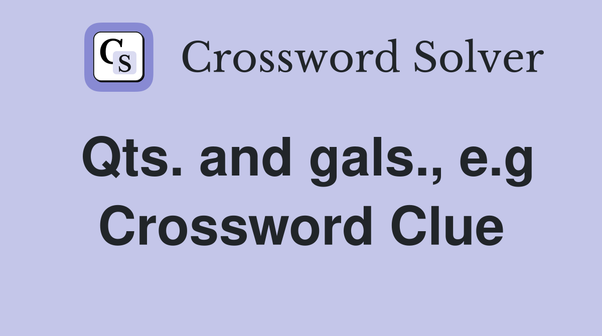 Qts. and gals., e.g Crossword Clue