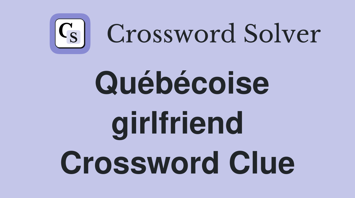 Québécoise girlfriend Crossword Clue