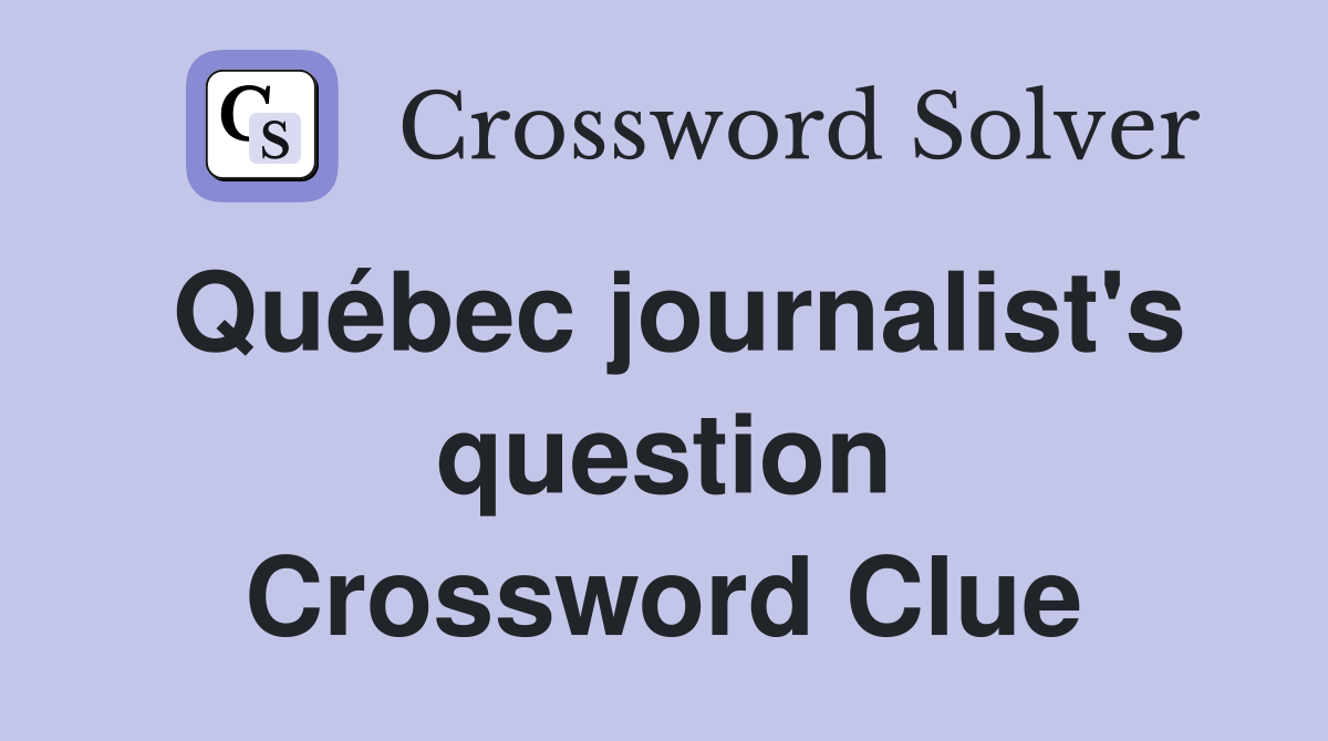 Québec journalist's question Crossword Clue