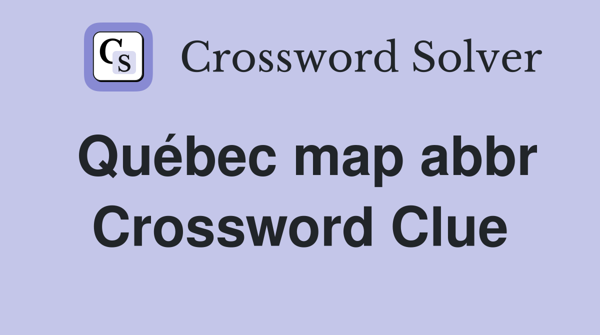 Québec map abbr Crossword Clue