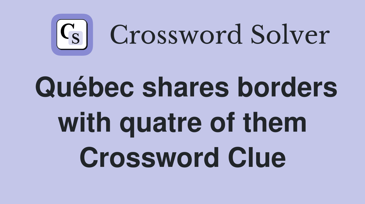 Québec shares borders with quatre of them Crossword Clue