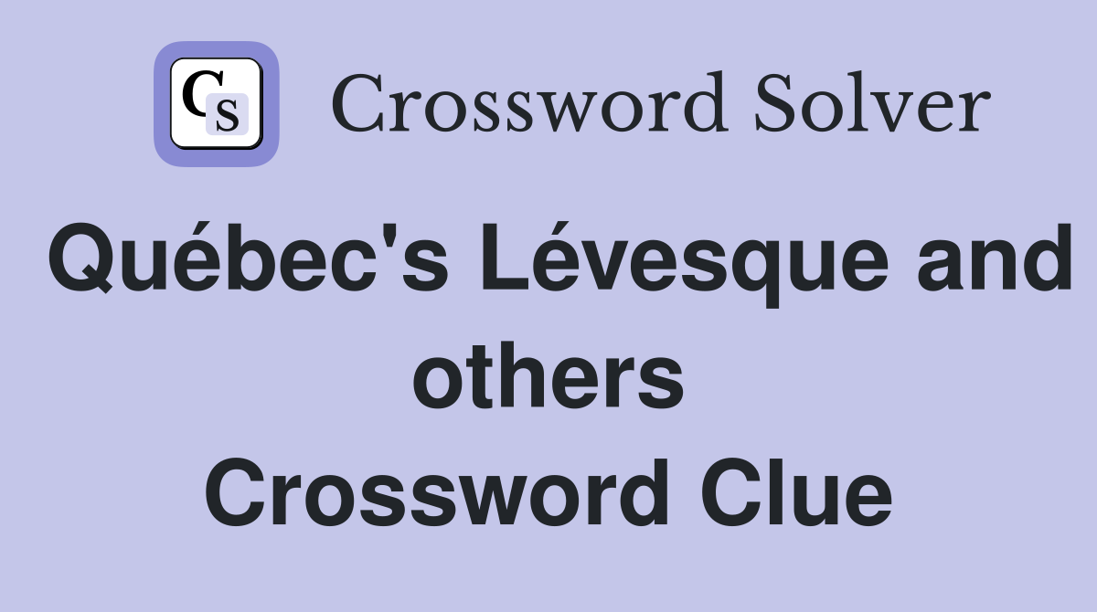 Québec's Lévesque and others Crossword Clue