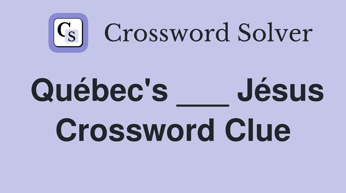 Québec's ___ Jésus Crossword Clue