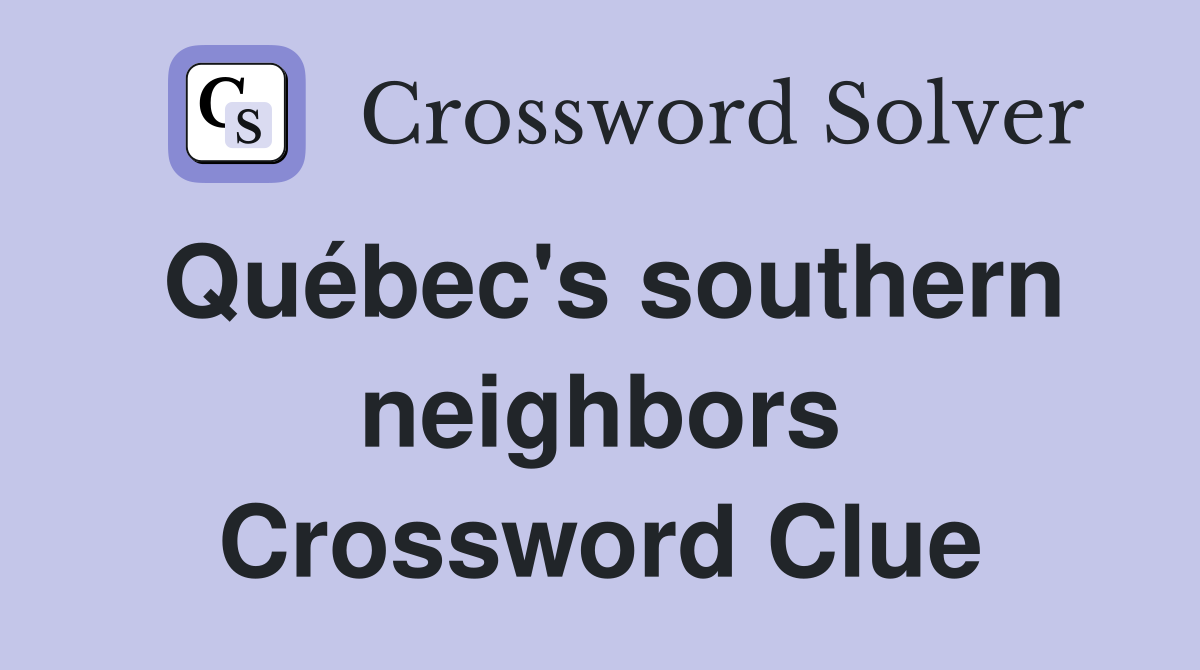 Québec's southern neighbors Crossword Clue