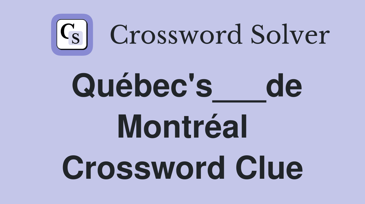 Québec's___de Montréal Crossword Clue